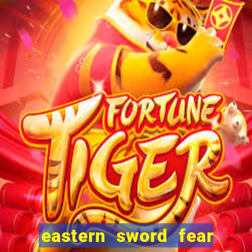 eastern sword fear and hunger